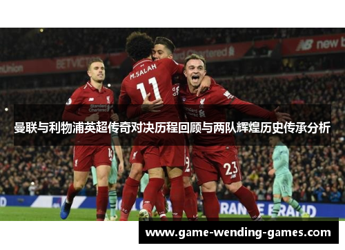 曼联与利物浦英超传奇对决历程回顾与两队辉煌历史传承分析