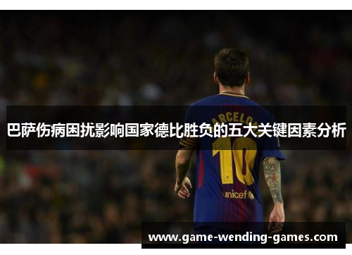 巴萨伤病困扰影响国家德比胜负的五大关键因素分析