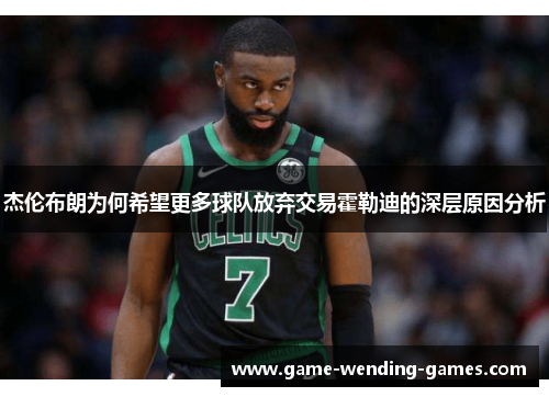 杰伦布朗为何希望更多球队放弃交易霍勒迪的深层原因分析
