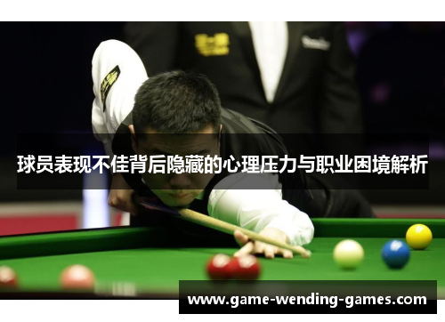 球员表现不佳背后隐藏的心理压力与职业困境解析