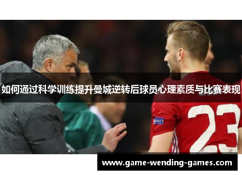 如何通过科学训练提升曼城逆转后球员心理素质与比赛表现