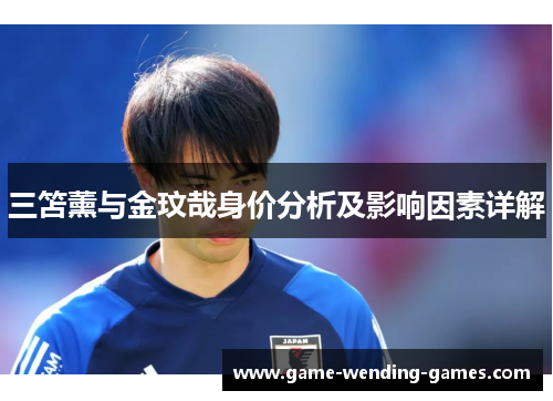 三笘薰与金玟哉身价分析及影响因素详解