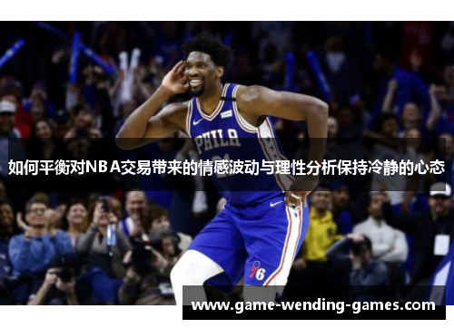 如何平衡对NBA交易带来的情感波动与理性分析保持冷静的心态