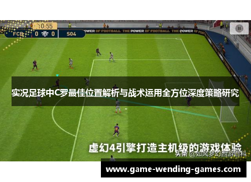 实况足球中C罗最佳位置解析与战术运用全方位深度策略研究