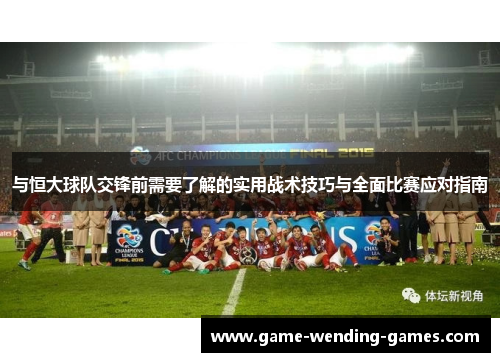 与恒大球队交锋前需要了解的实用战术技巧与全面比赛应对指南