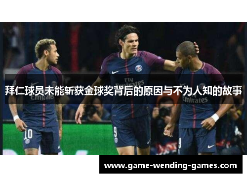 拜仁球员未能斩获金球奖背后的原因与不为人知的故事