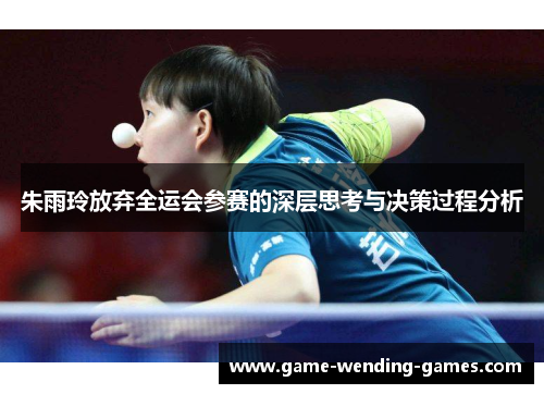 朱雨玲放弃全运会参赛的深层思考与决策过程分析