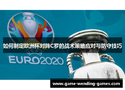 如何制定欧洲杯对阵C罗的战术策略应对与防守技巧