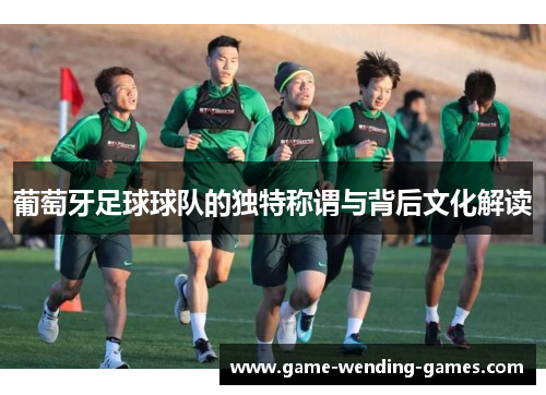 葡萄牙足球球队的独特称谓与背后文化解读