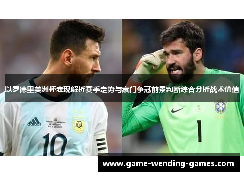 以罗德里美洲杯表现解析赛季走势与豪门争冠前景判断综合分析战术价值